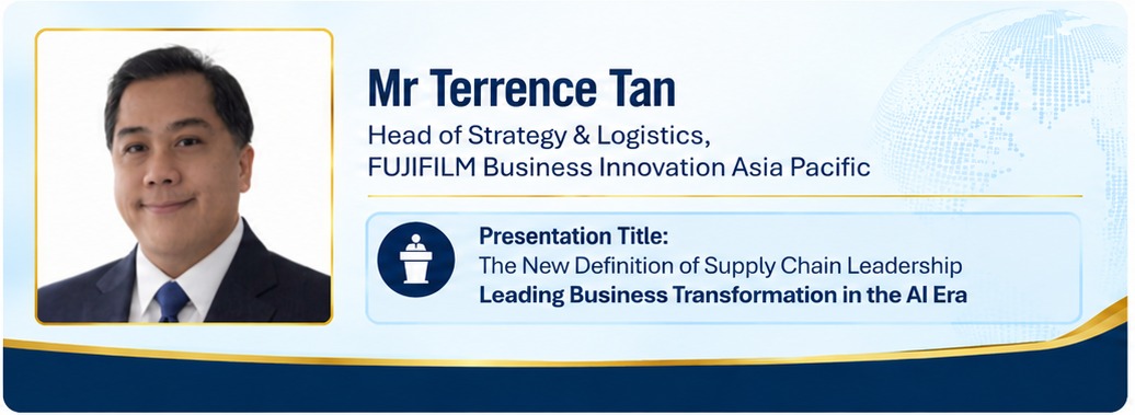 Featured Speaker 4 &mdash; Mr Terrence Tan, Head of Strategy & Logistics, FUJIFILM Business Innovation Asia Pacific. Presentation title: The New Definition of Supply Chain Leadership &mdash; Leading Business Transformation in the AI Era.
